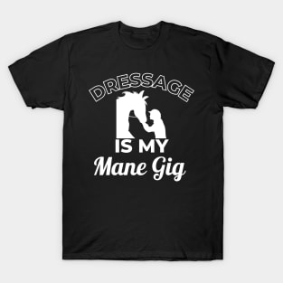 Dressage is my MANE Gig T-Shirt